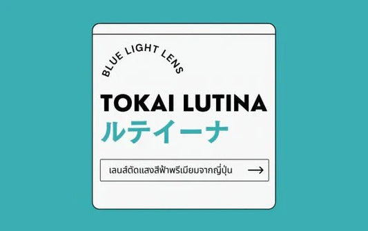 TOKAI LUTINA เลนส์ตัดแสงสีฟ้าพรีเมียม จากประเทศญี่ปุ่น
