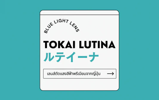 TOKAI LUTINA เลนส์ตัดแสงสีฟ้าพรีเมียม จากประเทศญี่ปุ่น