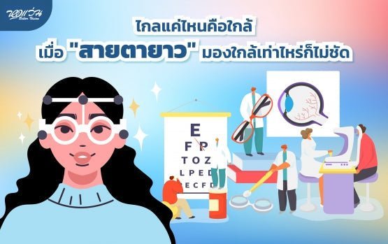 ไกลแค่ไหนคือใกล้ เมื่อ "สายตายาว" มองใกล้เท่าไหร่ก็ไม่ชัด