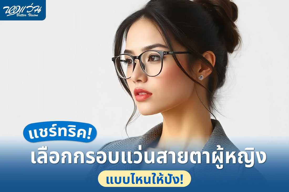 แชร์ทริค! เลือกกรอบแว่นสายตาผู้หญิงแบบไหนให้ปัง!