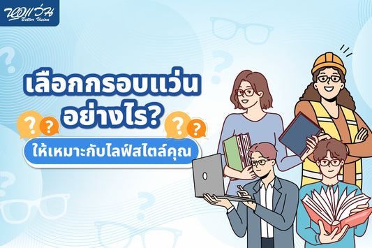 เลือกกรอบแว่นอย่างไร? ให้เหมาะกับไลฟ์สไตล์คุณ