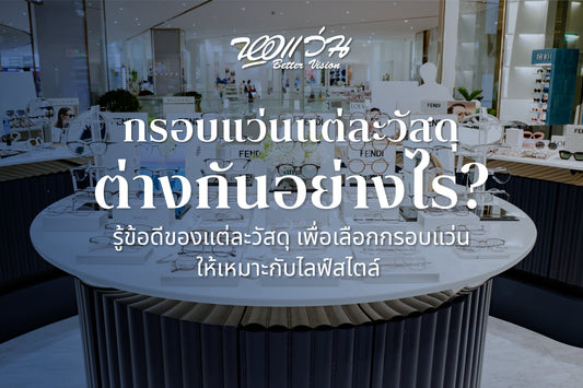กรอบแว่นแต่ละวัสดุ ต่างกันอย่างไร? รู้ข้อดีของแต่ละวัสดุ เพื่อเลือกกรอบแว่นให้เหมาะกับไลฟ์สไตล์